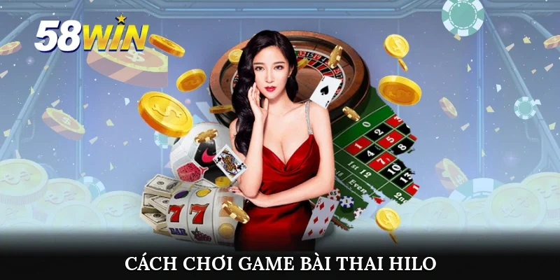 Cách chơi game bài Thai Hilo